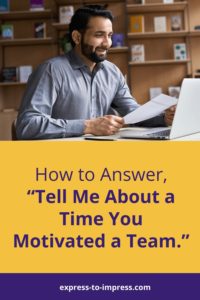 How to answer, "Tell me when you motivated a team."