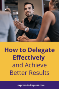 How to Delegate Effectively and Achieve Better Results